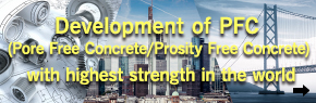 Development of PFC(Pore Free Concrete/Prosity Free Concrete) with highest strength in the world
