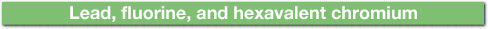 Lead, fluorine, and hexavalent chromium
